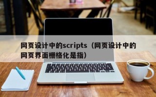 张家口网页设计中的scripts（网页设计中的网页界面栅格化是指）