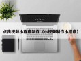张家口点击视频小程序制作（小视频制作小程序）